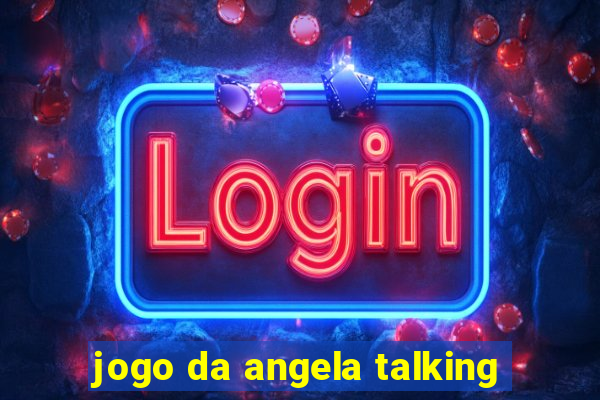 jogo da angela talking